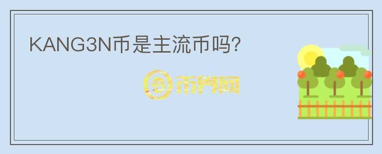 KANG3N幣是主流幣嗎？