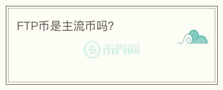FTP幣是主流幣嗎？