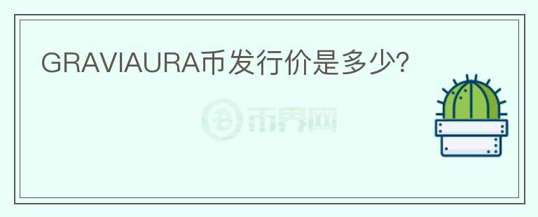 GRAVIAURA幣發(fā)行價(jià)是多少？