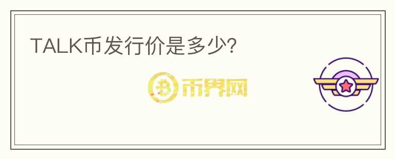 TALK幣發(fā)行價(jià)是多少？