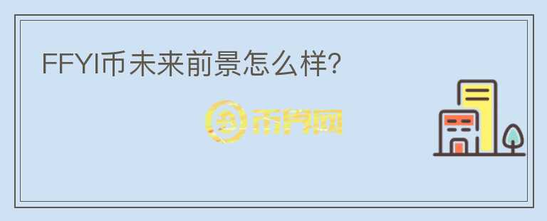 FFYI幣未來前景怎么樣？