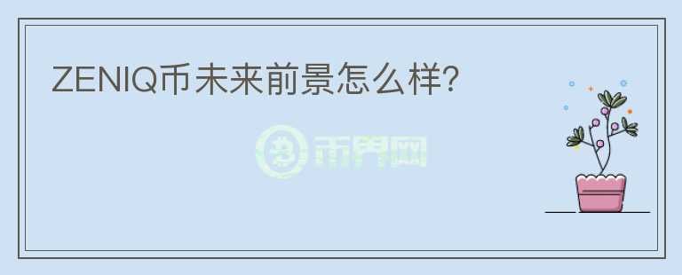 ZENIQ幣未來前景怎么樣？