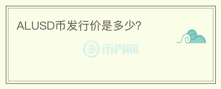 ALUSD幣發(fā)行價(jià)是多少？