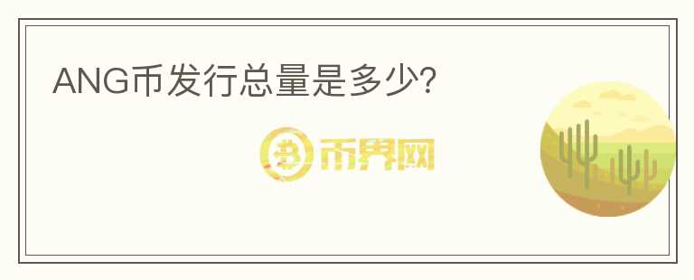 ANG幣發(fā)行總量是多少？