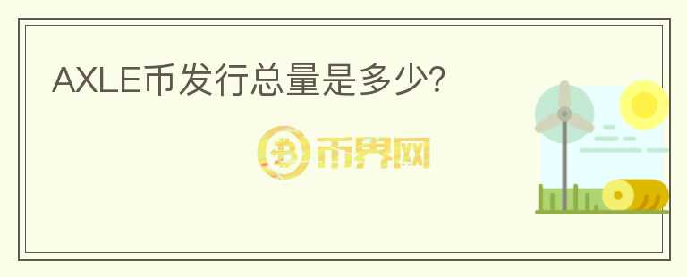 AXLE幣發(fā)行總量是多少？