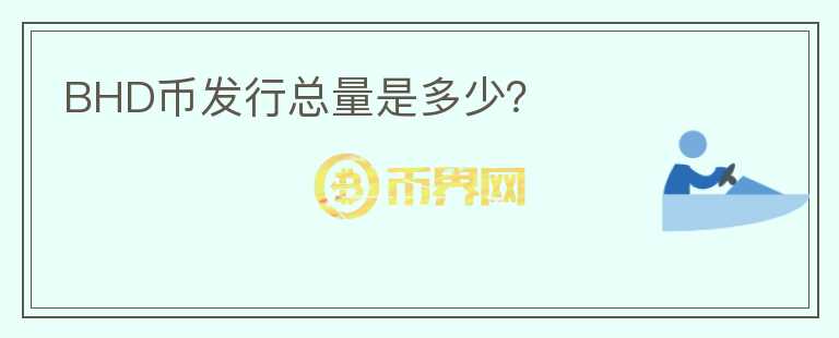 BHD幣發(fā)行總量是多少？