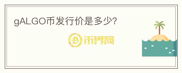 gALGO幣發(fā)行價是多少？