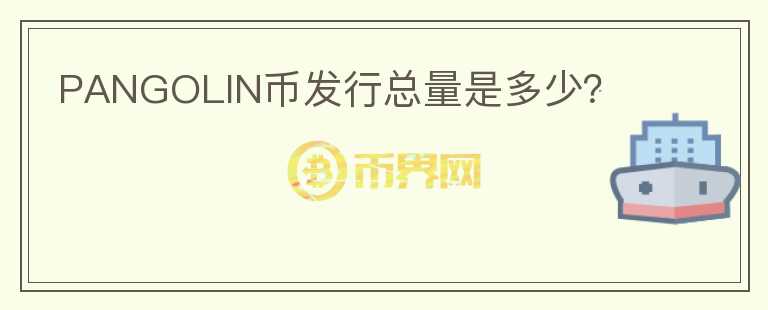 PANGOLIN幣發(fā)行總量是多少？