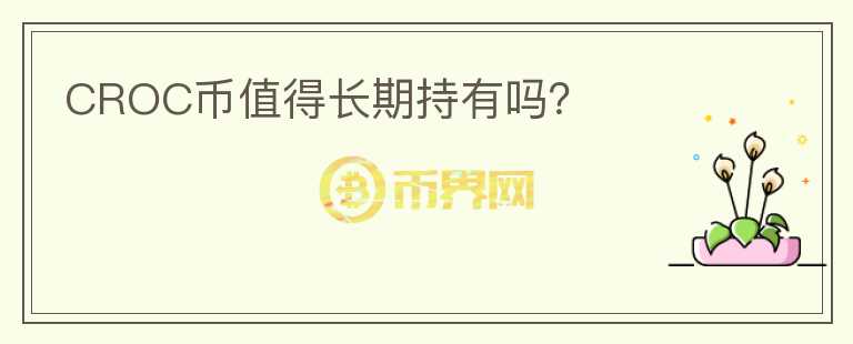 CROC幣值得長期持有嗎？