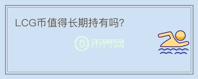 LCG幣值得長(zhǎng)期持有嗎？