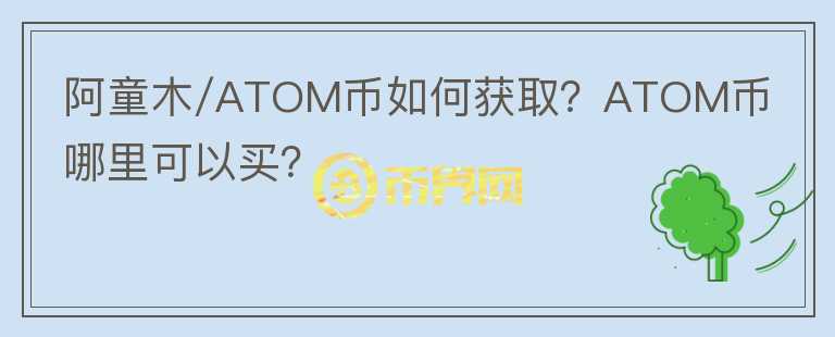 阿童木/ATOM幣如何獲?。緼TOM幣哪里可以買？