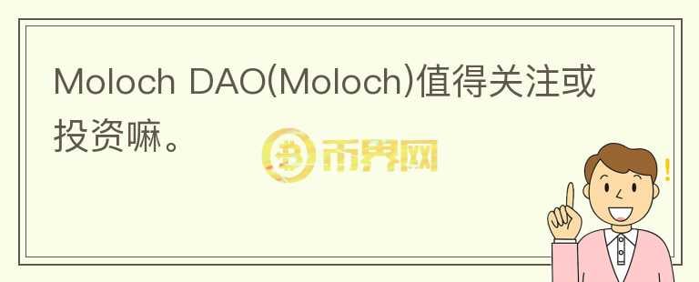 Moloch DAO(Moloch)值得關(guān)注或投資嘛。