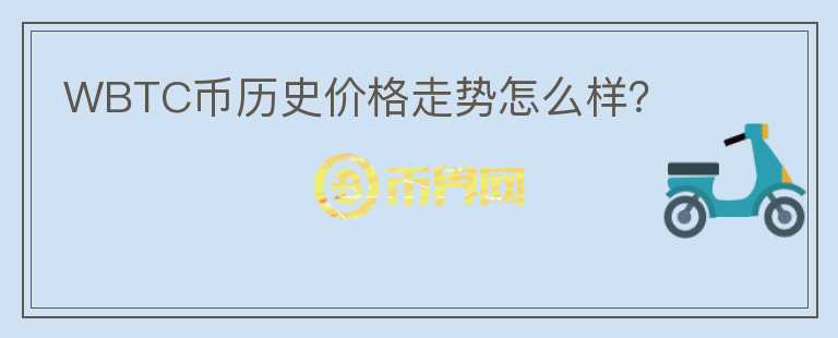 WBTC幣歷史價格走勢怎么樣？
