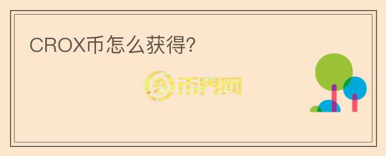CROX幣怎么獲得？