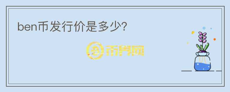 ben幣發(fā)行價是多少？