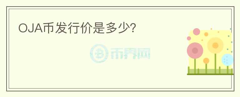 OJA幣發(fā)行價是多少？