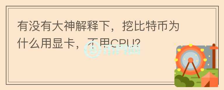 有沒(méi)有大神解釋下，挖比特幣為什么用顯卡，不用CPU？