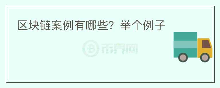 區(qū)塊鏈案例有哪些？舉個例子