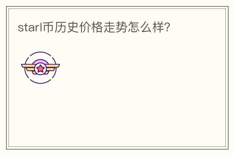 starl幣歷史價格走勢怎么樣？