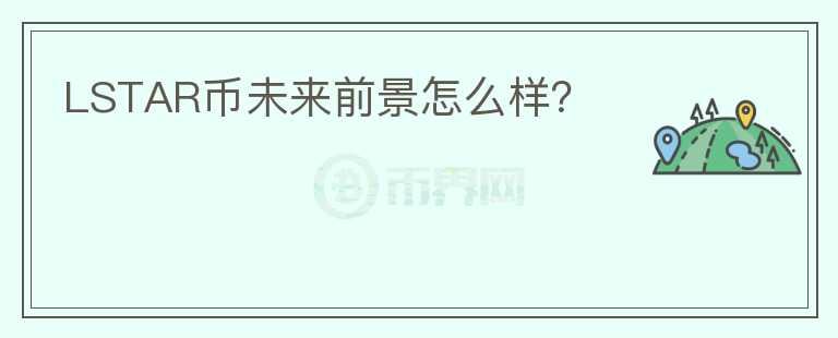 LSTAR幣未來(lái)前景怎么樣？