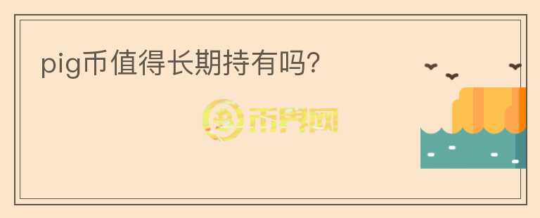 pig幣值得長期持有嗎？