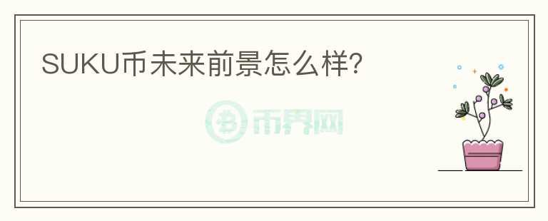 SUKU幣未來前景怎么樣？