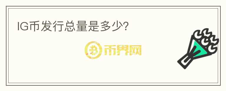 IG幣發(fā)行總量是多少？