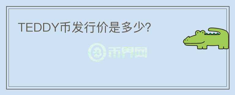 TEDDY幣發(fā)行價是多少？