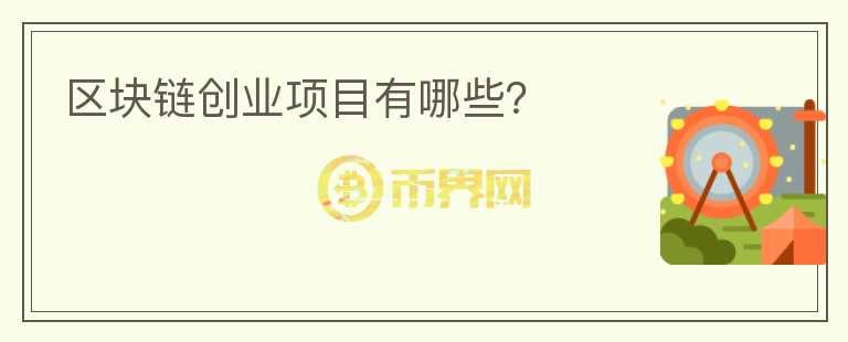 區(qū)塊鏈創(chuàng)業(yè)項(xiàng)目有哪些？