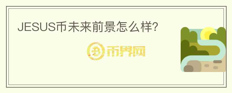 JESUS幣未來前景怎么樣？