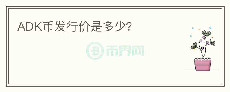 ADK幣發(fā)行價是多少？