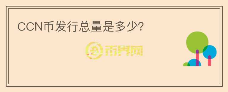 CCN幣發(fā)行總量是多少？