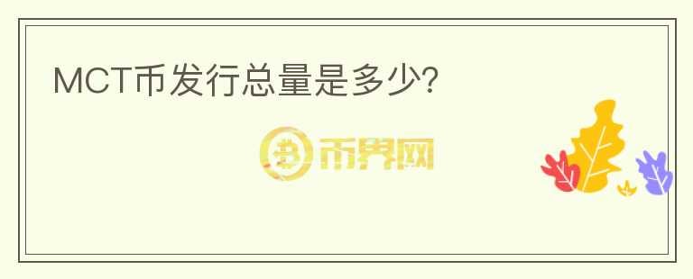 MCT幣發(fā)行總量是多少？