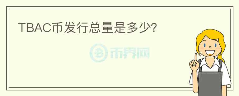 TBAC幣發(fā)行總量是多少？