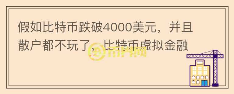 假如比特幣跌破4000美元，并且散戶都不玩了，比特幣虛擬金融會不會崩盤？