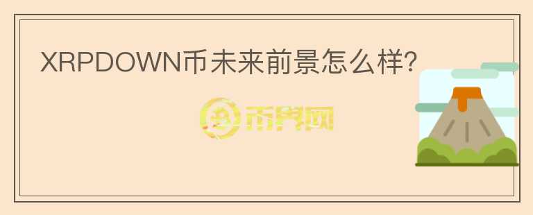 XRPDOWN幣未來前景怎么樣？