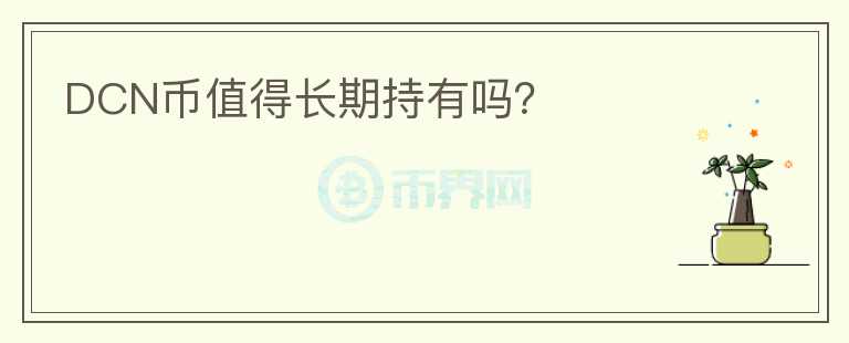 DCN幣值得長(zhǎng)期持有嗎？