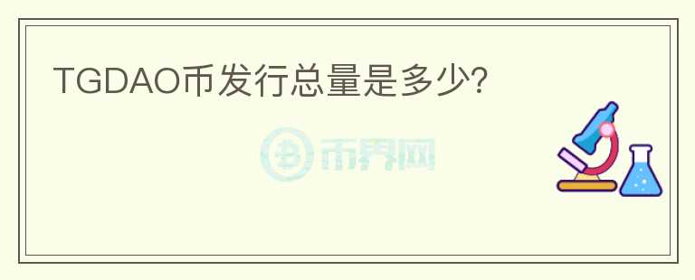 TGDAO幣發(fā)行總量是多少？
