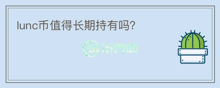 lunc幣值得長期持有嗎？