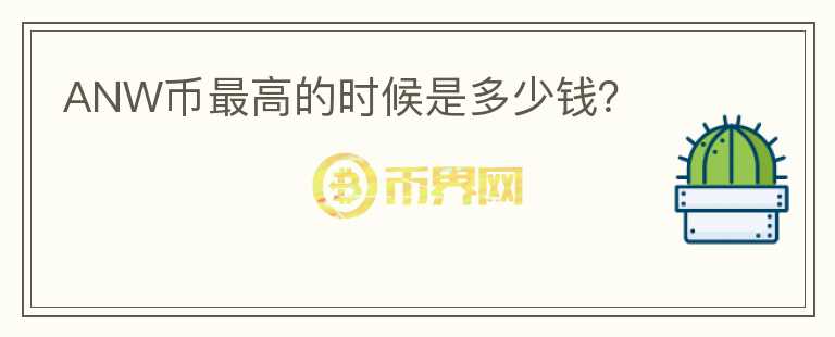 ANW幣最高的時(shí)候是多少錢？