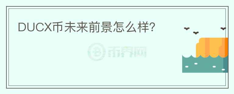 DUCX幣未來前景怎么樣？