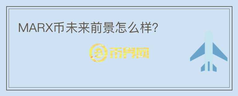 MARX幣未來前景怎么樣？
