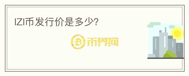IZI幣發(fā)行價是多少？