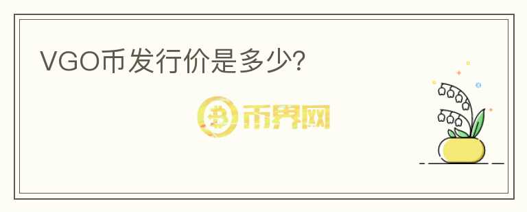 VGO幣發(fā)行價是多少？