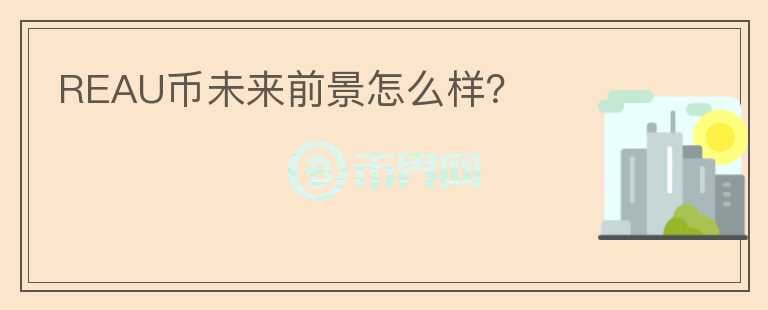 REAU幣未來前景怎么樣？