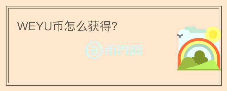 WEYU幣怎么獲得？