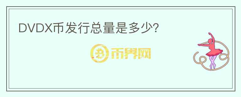 DVDX幣發(fā)行總量是多少？