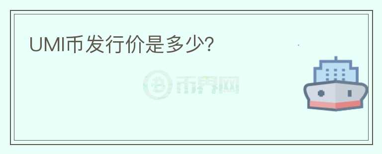 UMI幣發(fā)行價是多少？