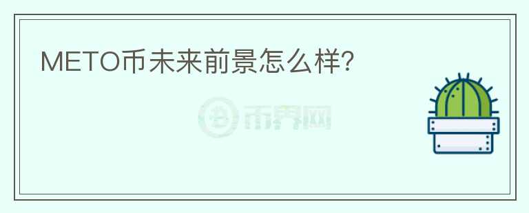 METO幣未來(lái)前景怎么樣？