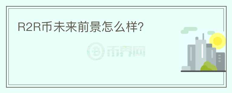 R2R幣未來前景怎么樣？